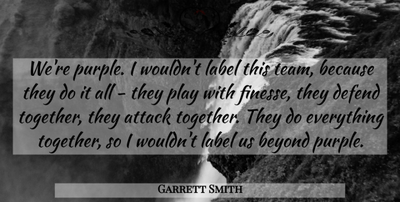 Garrett Smith Quote About Attack, Beyond, Defend, Label: Were Purple I Wouldnt Label...
