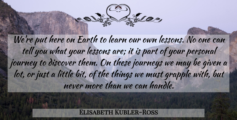 Elisabeth Kubler-Ross Quote About Discover, Earth, Given, Journey, Journeys: Were Put Here On Earth...