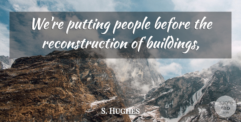 S. Hughes Quote About People, Putting: Were Putting People Before The...