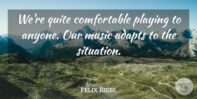 Felix Riebl Quote About Music, Playing, Quite: Were Quite Comfortable Playing To...