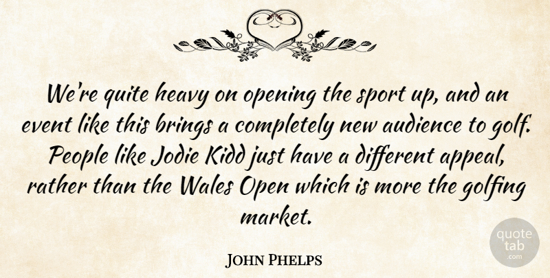John Phelps Quote About Audience, Brings, Event, Golf, Golfing: Were Quite Heavy On Opening...