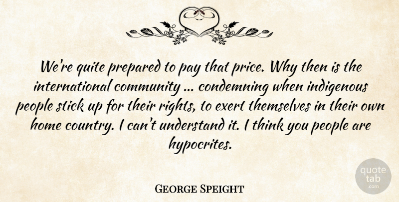 George Speight Quote About Community, Condemning, Exert, Home, Indigenous: Were Quite Prepared To Pay...