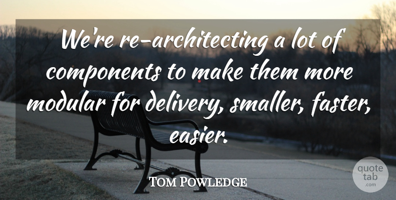 Tom Powledge Quote About Components: Were Re Architecting A Lot...