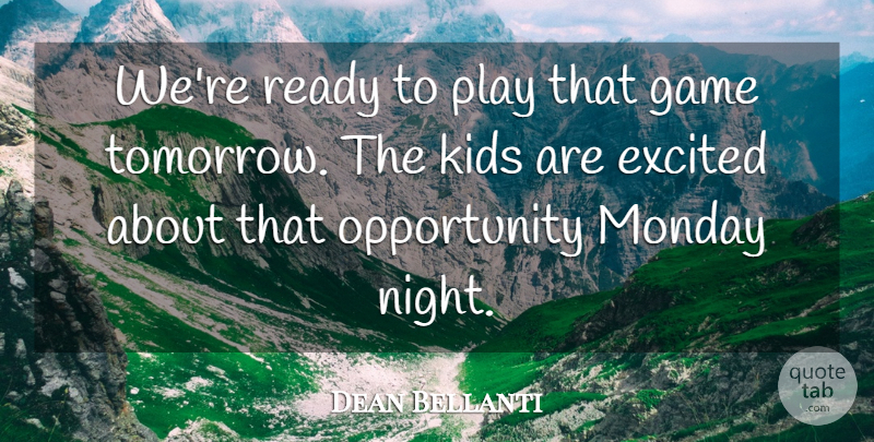 Dean Bellanti Quote About Excited, Game, Kids, Monday, Opportunity: Were Ready To Play That...