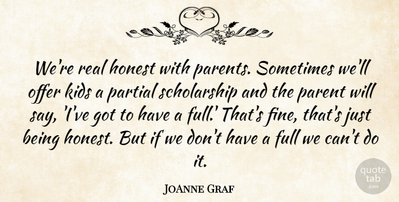 JoAnne Graf Quote About Full, Honest, Kids, Offer, Parent: Were Real Honest With Parents...