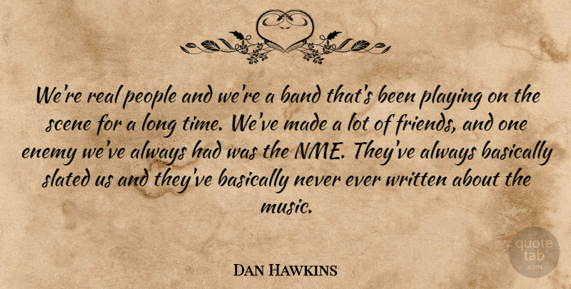 Dan Hawkins Quote About Band, Basically, People, Playing, Scene: Were Real People And Were...