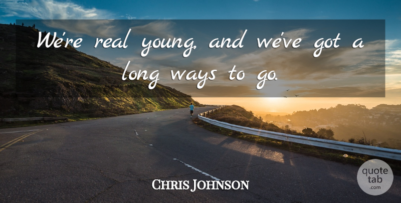 Chris Johnson Quote About Ways: Were Real Young And Weve...