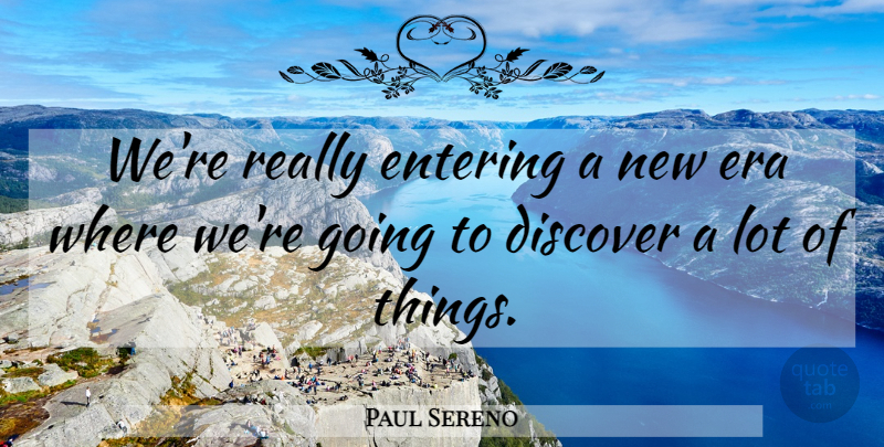 Paul Sereno Quote About Discover, Entering, Era: Were Really Entering A New...