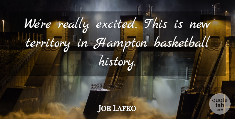 Joe Lafko Quote About Basketball, Hampton, Territory: Were Really Excited This Is...