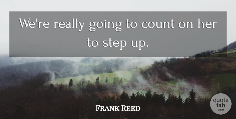 Frank Reed Quote About Count, Step: Were Really Going To Count...