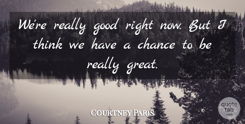 Courtney Paris Quote About Chance, Good: Were Really Good Right Now...