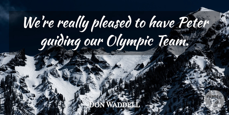 Don Waddell Quote About Guiding, Olympic, Peter, Pleased: Were Really Pleased To Have...
