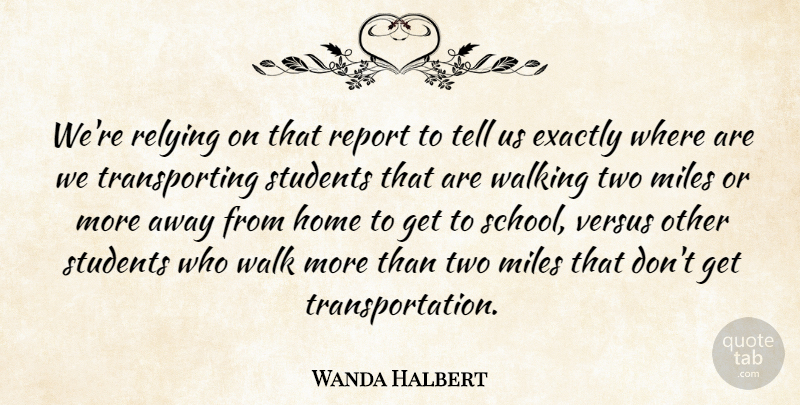 Wanda Halbert Quote About Exactly, Home, Miles, Relying, Report: Were Relying On That Report...