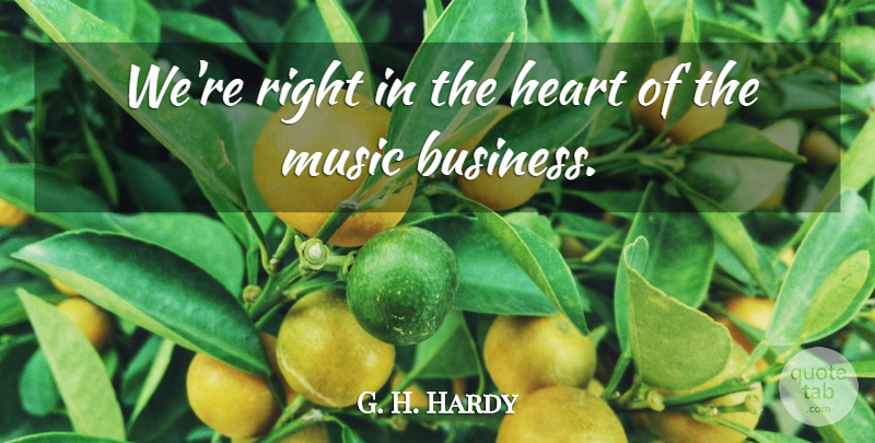 G. H. Hardy Quote About Heart, Music: Were Right In The Heart...