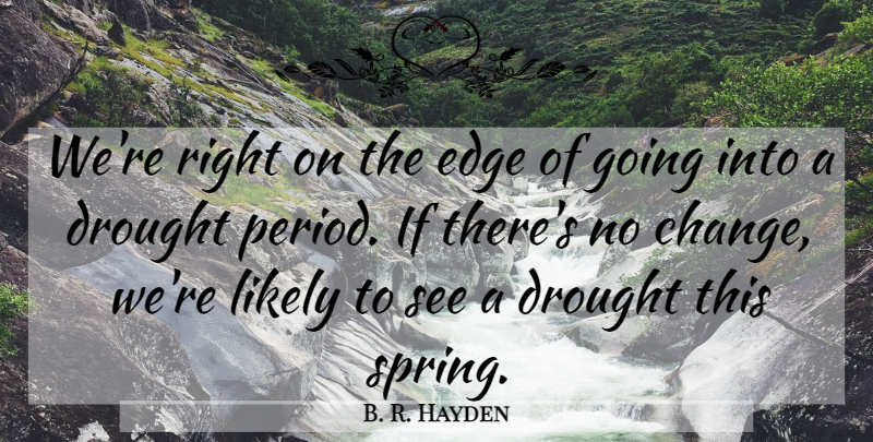 B. R. Hayden Quote About Drought, Edge, Likely: Were Right On The Edge...