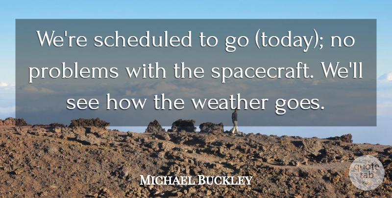 Michael Buckley Quote About Problems, Weather: Were Scheduled To Go Today...