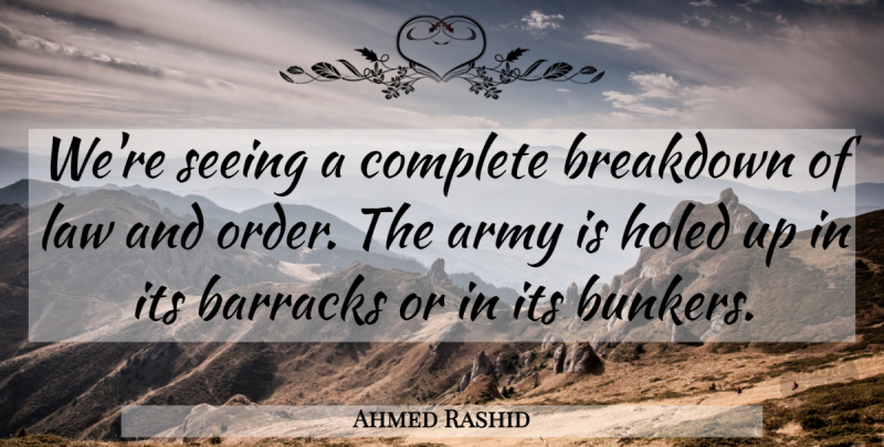 Ahmed Rashid Quote About Army, Army And Navy, Barracks, Breakdown, Complete: Were Seeing A Complete Breakdown...