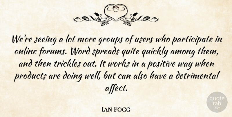Ian Fogg Quote About Among, Groups, Online, Positive, Products: Were Seeing A Lot More...