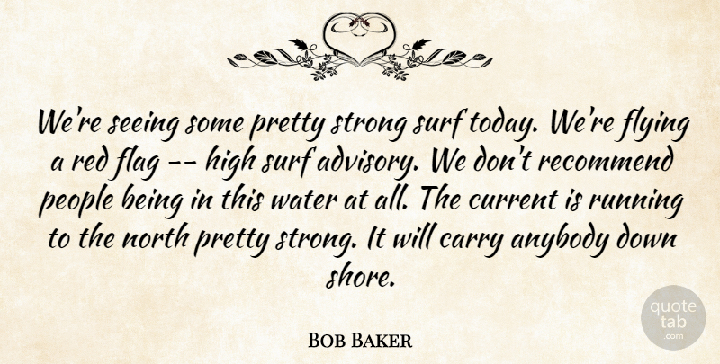 Bob Baker Quote About Anybody, Carry, Current, Flag, Flying: Were Seeing Some Pretty Strong...