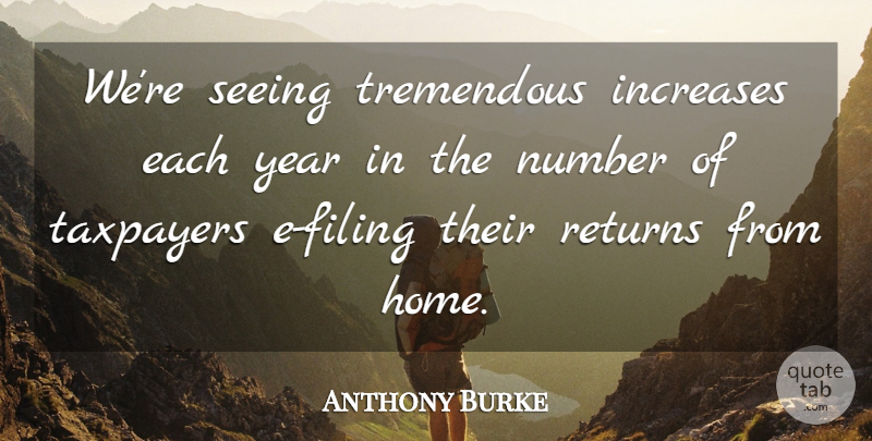 Anthony Burke Quote About Increases, Number, Returns, Seeing, Taxpayers: Were Seeing Tremendous Increases Each...