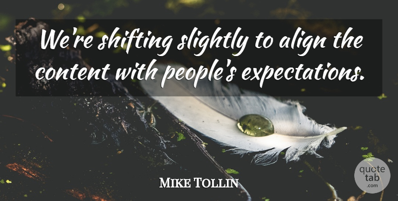 Mike Tollin Quote About Align, Content, Shifting, Slightly: Were Shifting Slightly To Align...