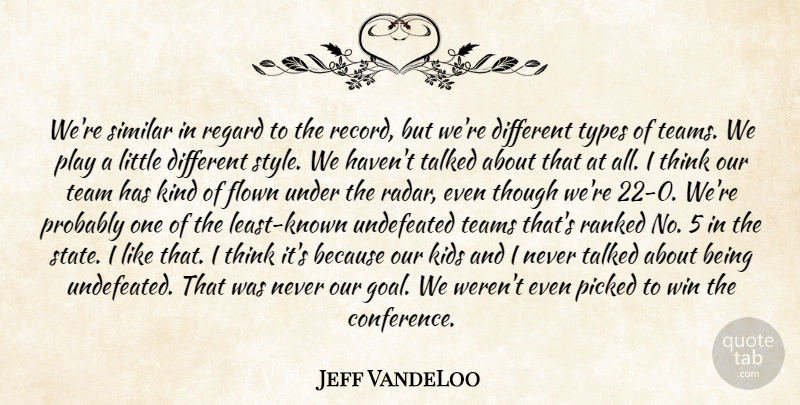 Jeff VandeLoo Quote About Flown, Kids, Picked, Ranked, Regard: Were Similar In Regard To...