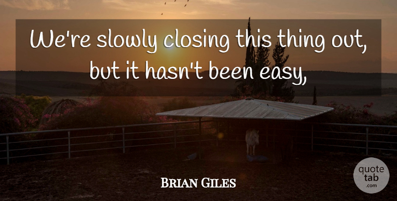 Brian Giles Quote About Closing, Slowly: Were Slowly Closing This Thing...
