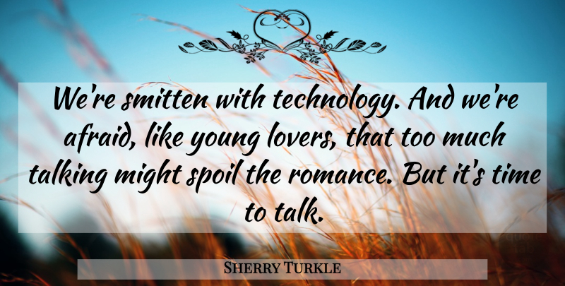 Sherry Turkle Quote About Technology, Talking, Romance: Were Smitten With Technology And...