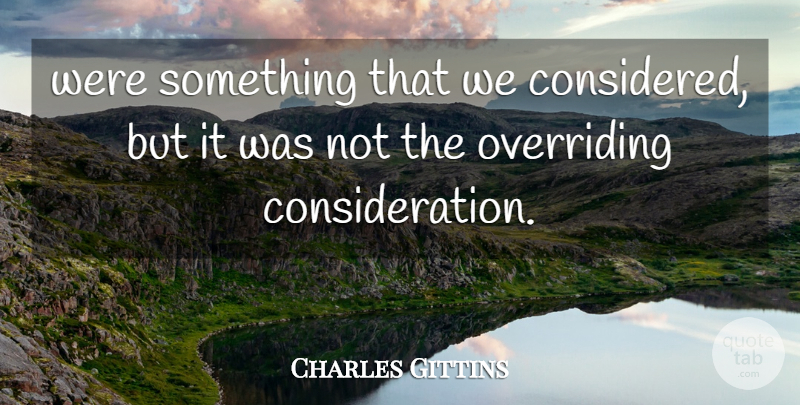 Charles Gittins Quote About undefined: Were Something That We Considered...