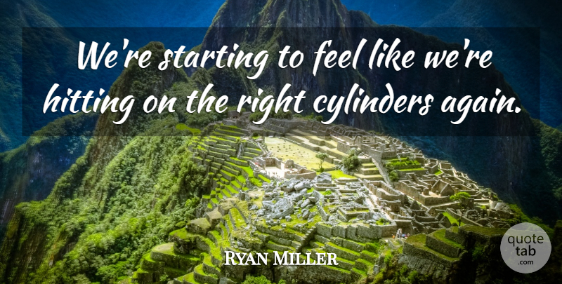 Ryan Miller Quote About Cylinders, Hitting, Starting: Were Starting To Feel Like...