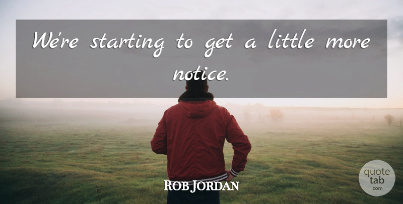 Rob Jordan Quote About Starting: Were Starting To Get A...