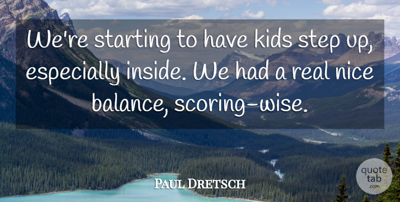Paul Dretsch Quote About Kids, Nice, Starting, Step: Were Starting To Have Kids...