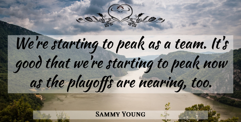 Sammy Young Quote About Good, Peak, Playoffs, Starting: Were Starting To Peak As...