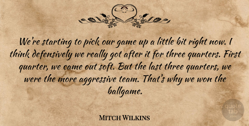 Mitch Wilkins Quote About Aggressive, Bit, Came, Game, Last: Were Starting To Pick Our...