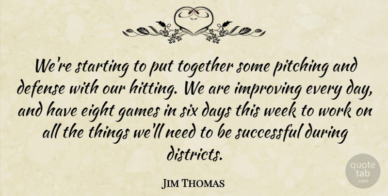 Jim Thomas Quote About Days, Defense, Eight, Games, Improving: Were Starting To Put Together...