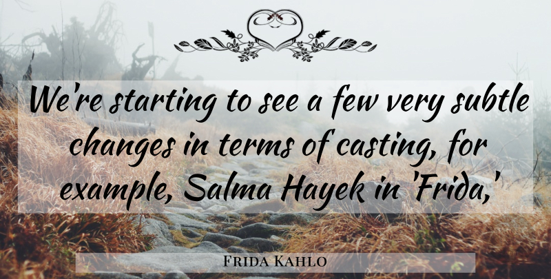 Frida Kahlo Quote About Changes, Few, Hayek, Starting, Subtle: Were Starting To See A...