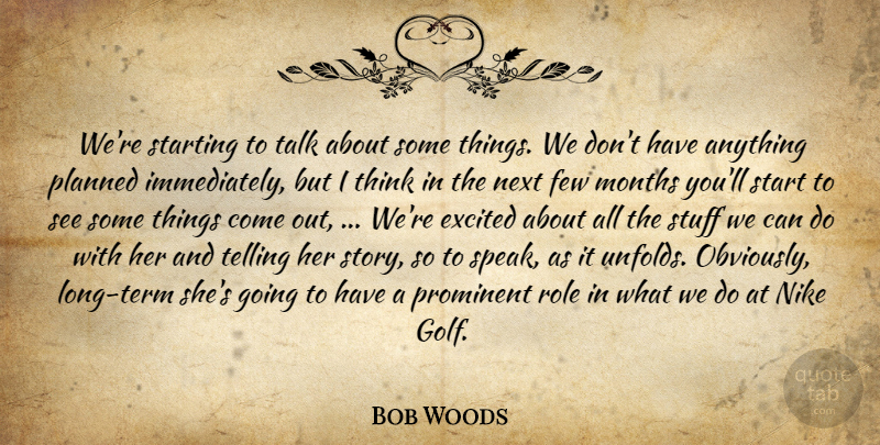 Bob Woods Quote About Excited, Few, Months, Next, Nike: Were Starting To Talk About...