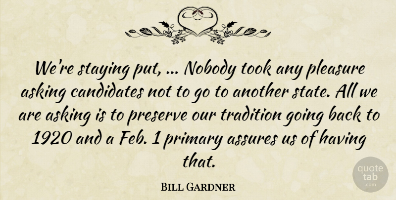 Bill Gardner Quote About Asking, Candidates, Nobody, Pleasure, Preserve: Were Staying Put Nobody Took...