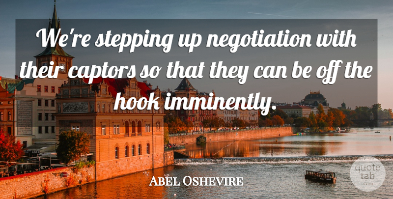 Abel Oshevire Quote About Hook, Stepping: Were Stepping Up Negotiation With...