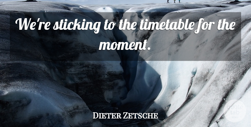 Dieter Zetsche Quote About Sticking, Timetable: Were Sticking To The Timetable...