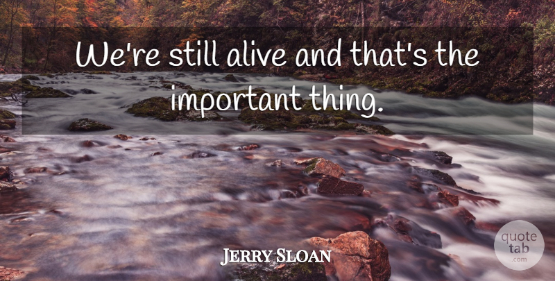 Jerry Sloan Quote About Alive: Were Still Alive And Thats...