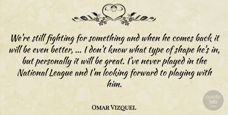 Omar Vizquel Quote About Fighting, Forward, League, Looking, National: Were Still Fighting For Something...