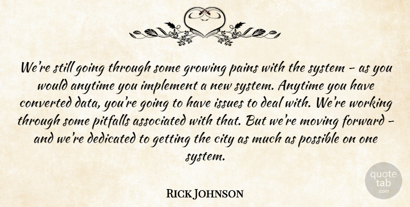 Rick Johnson Quote About Anytime, Associated, City, Converted, Deal: Were Still Going Through Some...