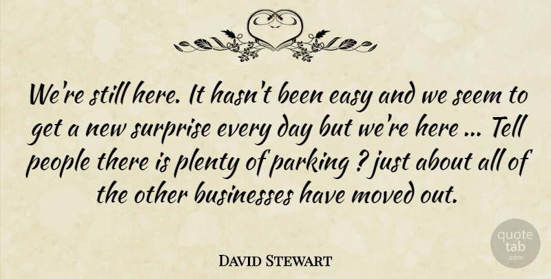 David Stewart Quote About Businesses, Easy, Moved, Parking, People: Were Still Here It Hasnt...