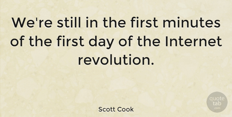 Scott Cook Quote About American Businessman, Internet, Minutes, Technology: Were Still In The First...