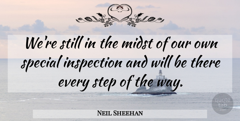 Neil Sheehan Quote About Inspection, Midst, Special, Step: Were Still In The Midst...