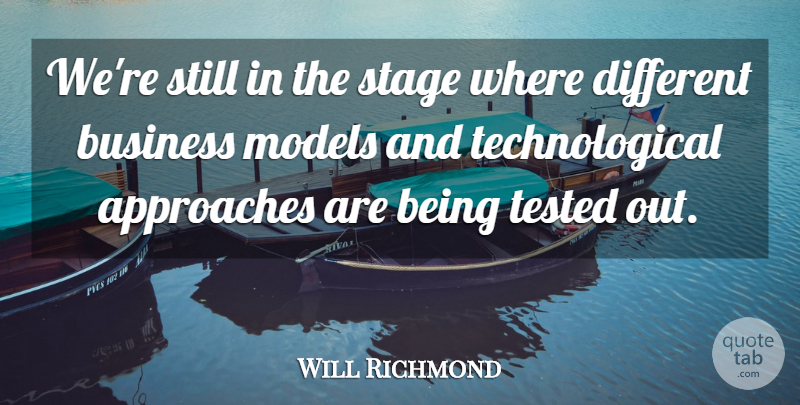 Will Richmond Quote About Approaches, Business, Models, Stage, Tested: Were Still In The Stage...