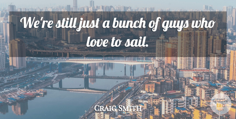 Craig Smith Quote About Bunch, Guys, Love: Were Still Just A Bunch...