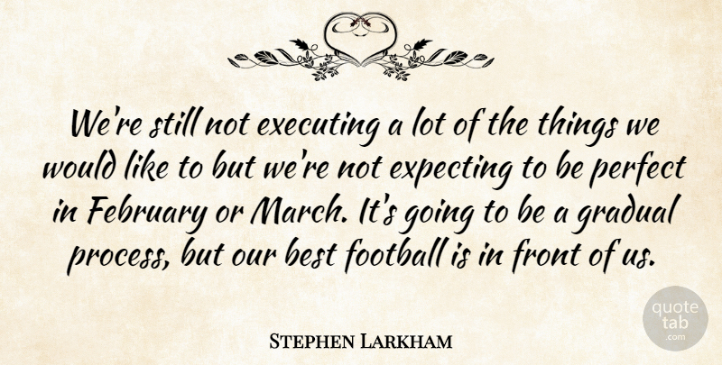 Stephen Larkham Quote About Best, Executing, Expecting, February, Football: Were Still Not Executing A...