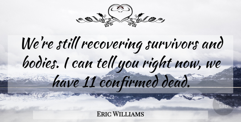 Eric Williams Quote About Confirmed, Recovering, Survivors: Were Still Recovering Survivors And...